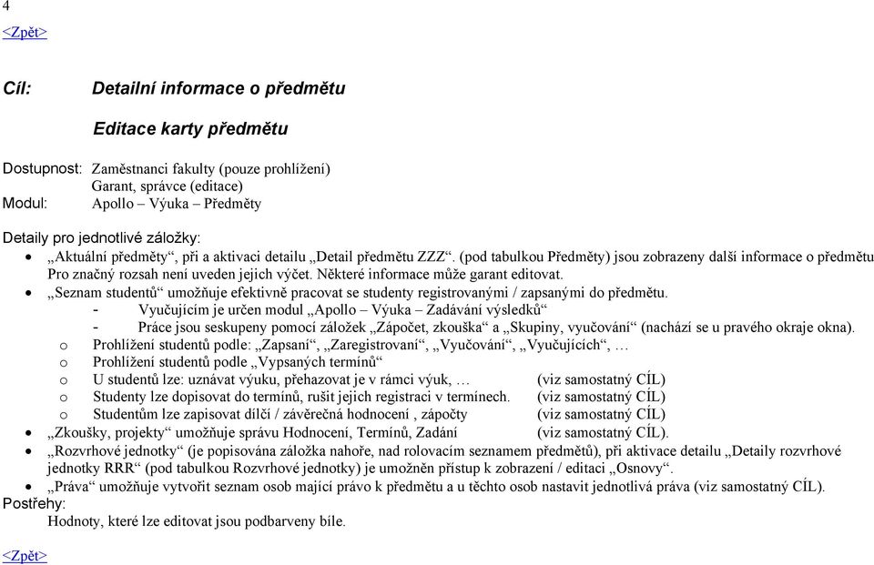 Některé informace může garant editovat. Seznam studentů umožňuje efektivně pracovat se studenty registrovanými / zapsanými do předmětu.