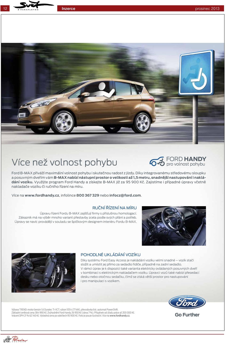 Využijte program Ford Handy a získejte B-MAX již za 95 900 Kč. Zajistíme i případné úpravy včetně nakladače vozíku či ručního řízení na míru. Více na www.fordhandy.