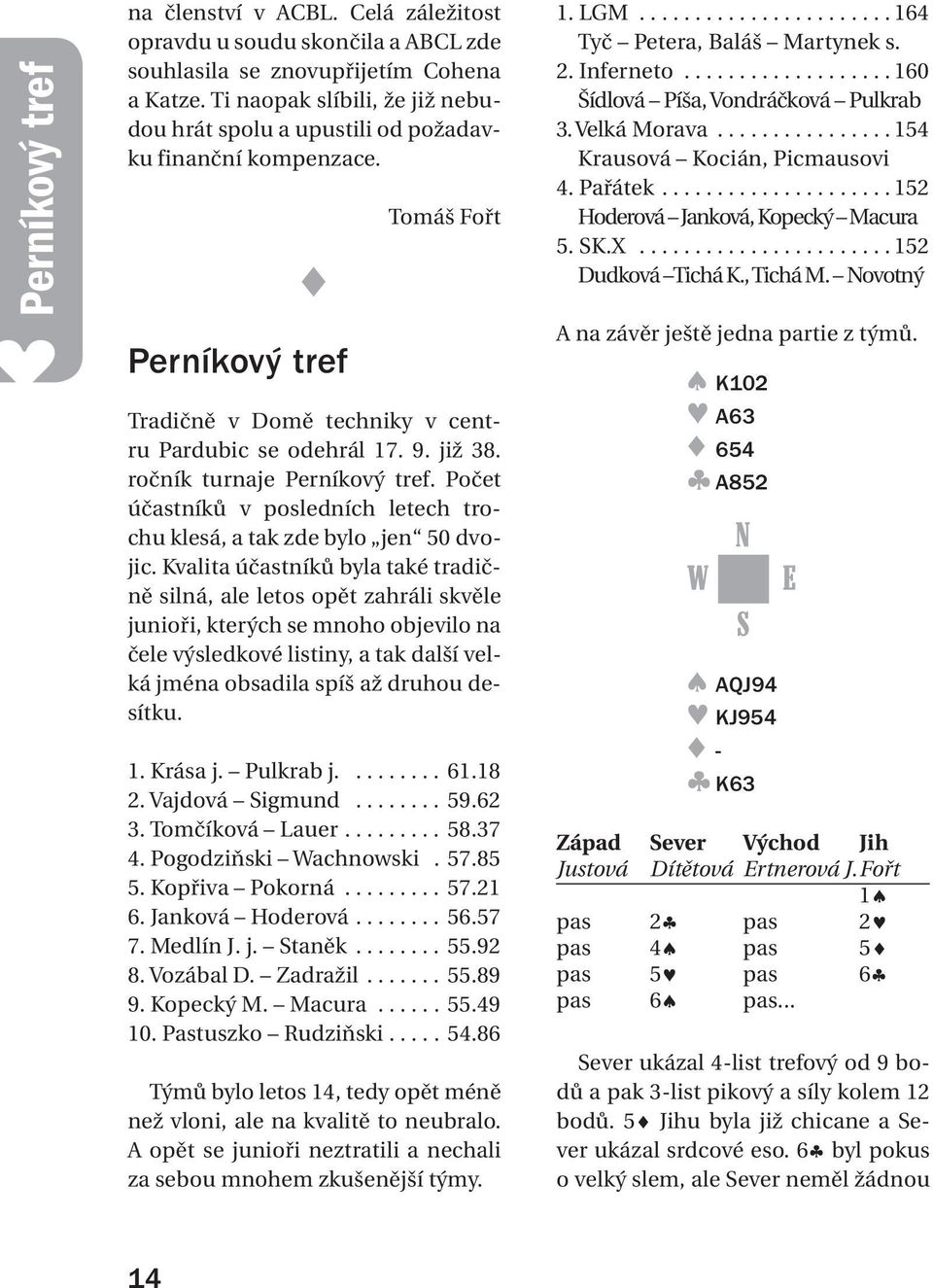 ročník turnaje Perníkový tref. Počet účastníků v posledních letech trochu klesá, a tak zde bylo jen 50 dvojic.