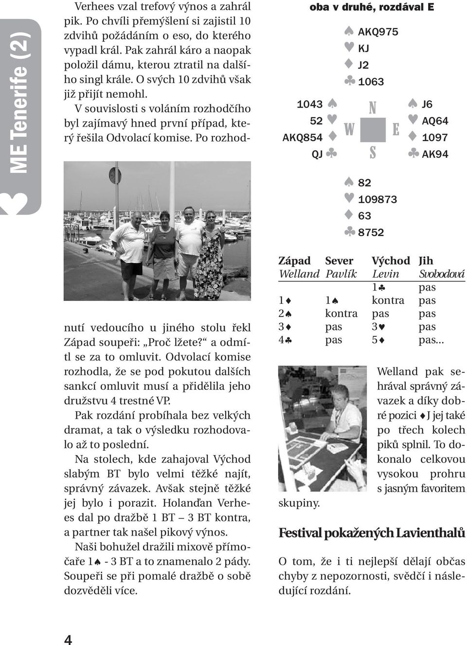 O svých 10 zdvihů však již přijít nemohl. V souvislosti s voláním rozhodčího byl zajímavý hned první případ, který řešila Odvolací komise.