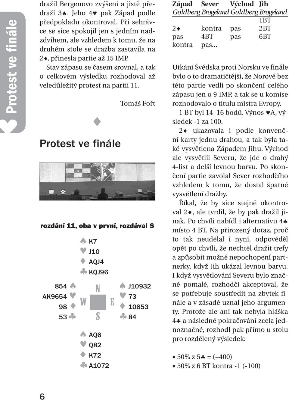 tav zápasu se časem srovnal, a tak o celkovém výsledku rozhodoval až veledůležitý protest na partii 11.