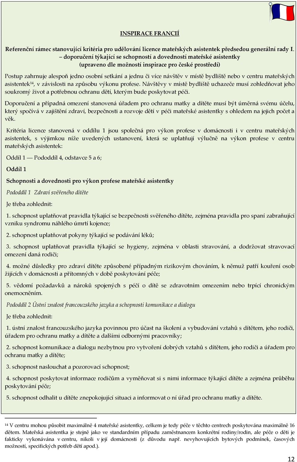 bydliště nebo v centru mateřských asistentek 14, v závislosti na způsobu výkonu profese.