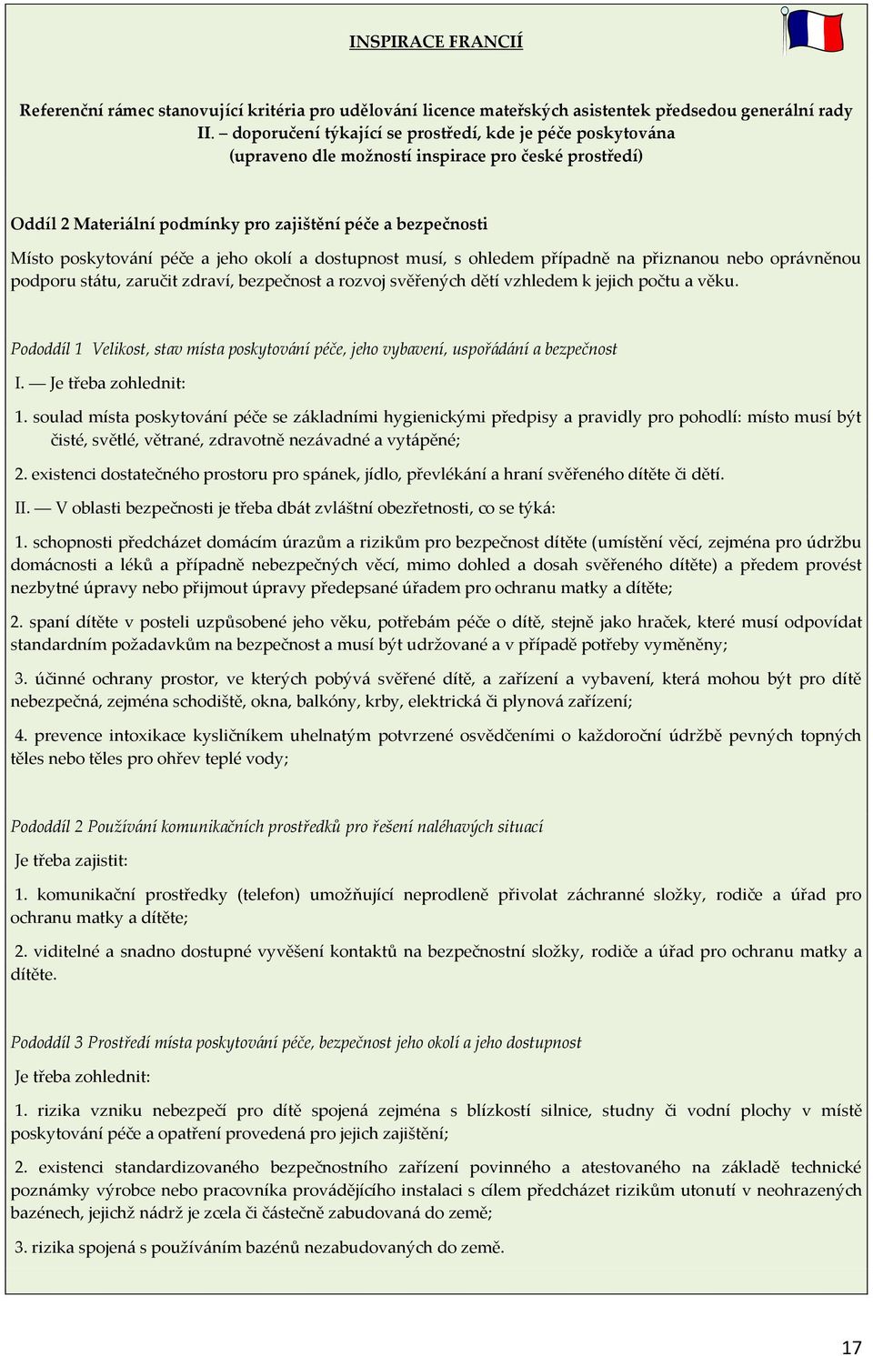 jeho okolí a dostupnost musí, s ohledem případně na přiznanou nebo oprávněnou podporu státu, zaručit zdraví, bezpečnost a rozvoj svěřených dětí vzhledem k jejich počtu a věku.