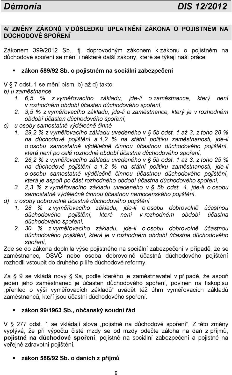 b) až d) takto: b) u zaměstnance 1. 6,5 % z vyměřovacího základu, jde-li o zaměstnance, který není v rozhodném období účasten důchodového spoření, 2.