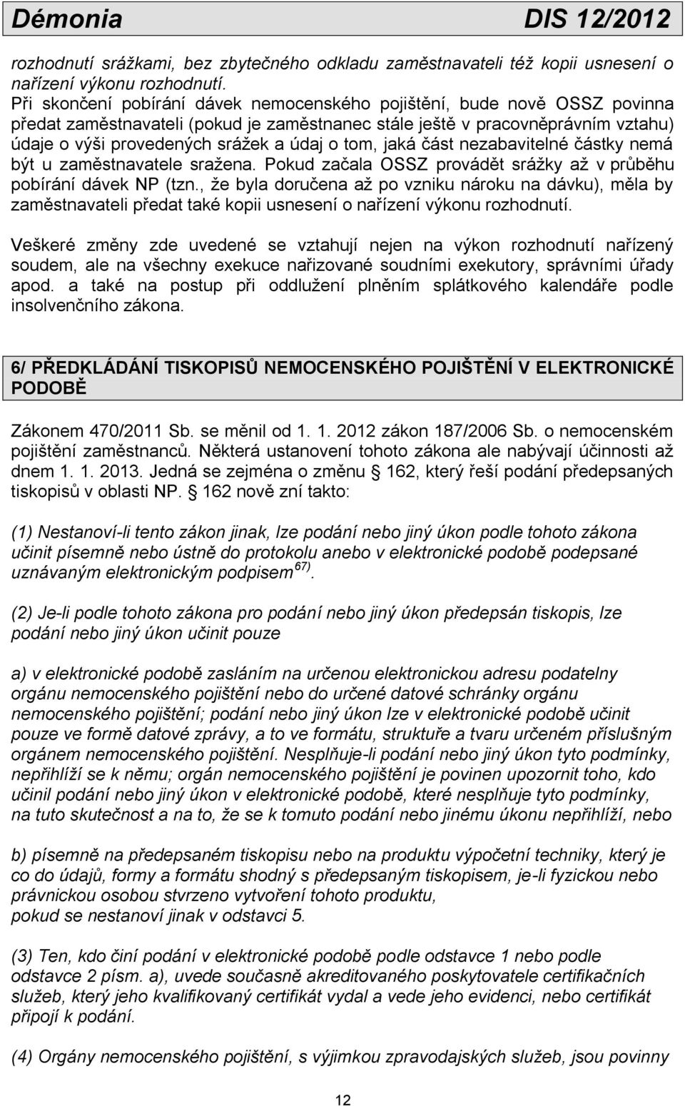 tom, jaká část nezabavitelné částky nemá být u zaměstnavatele sražena. Pokud začala OSSZ provádět srážky až v průběhu pobírání dávek NP (tzn.