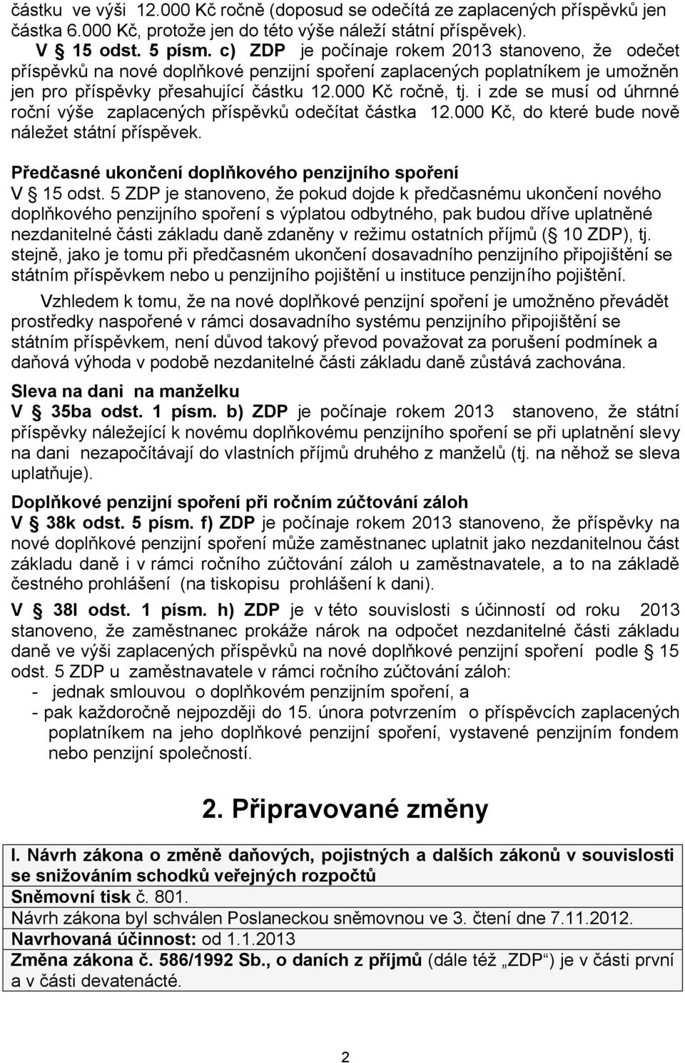 i zde se musí od úhrnné roční výše zaplacených příspěvků odečítat částka 12.000 Kč, do které bude nově náležet státní příspěvek. Předčasné ukončení doplňkového penzijního spoření V 15 odst.