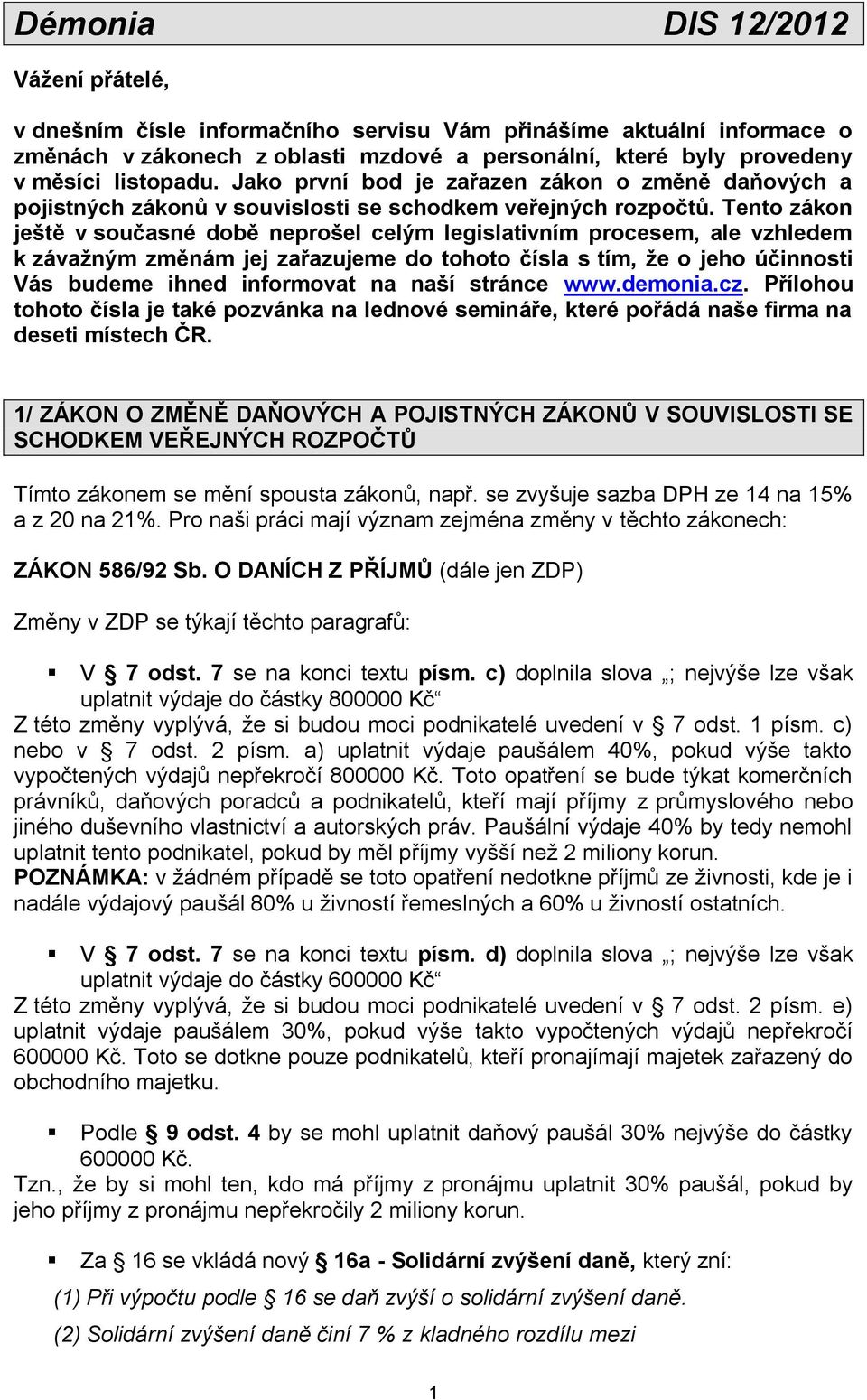 Tento zákon ještě v současné době neprošel celým legislativním procesem, ale vzhledem k závažným změnám jej zařazujeme do tohoto čísla s tím, že o jeho účinnosti Vás budeme ihned informovat na naší