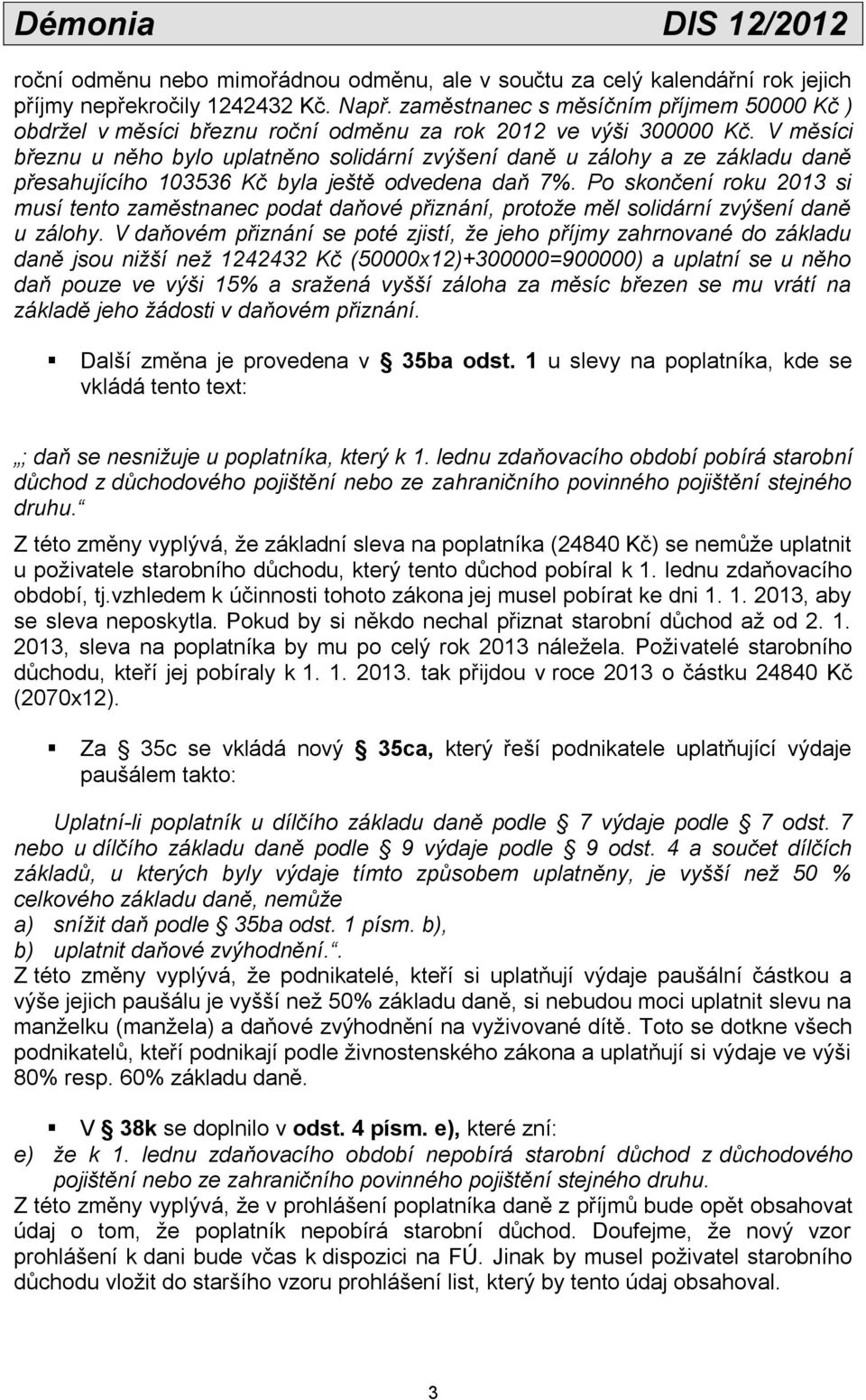 V měsíci březnu u něho bylo uplatněno solidární zvýšení daně u zálohy a ze základu daně přesahujícího 103536 Kč byla ještě odvedena daň 7%.