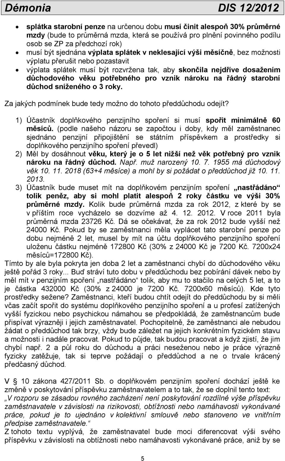 potřebného pro vznik nároku na řádný starobní důchod sníženého o 3 roky. Za jakých podmínek bude tedy možno do tohoto předdůchodu odejít?