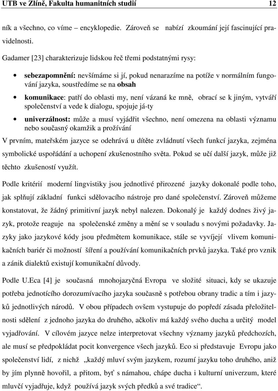 my, není vázaná ke mn, obrací se k jiným, vytváí spoleenství a vede k dialogu, spojuje já-ty univerzálnost: mže a musí vyjádit všechno, není omezena na oblasti významu nebo souasný okamžik a