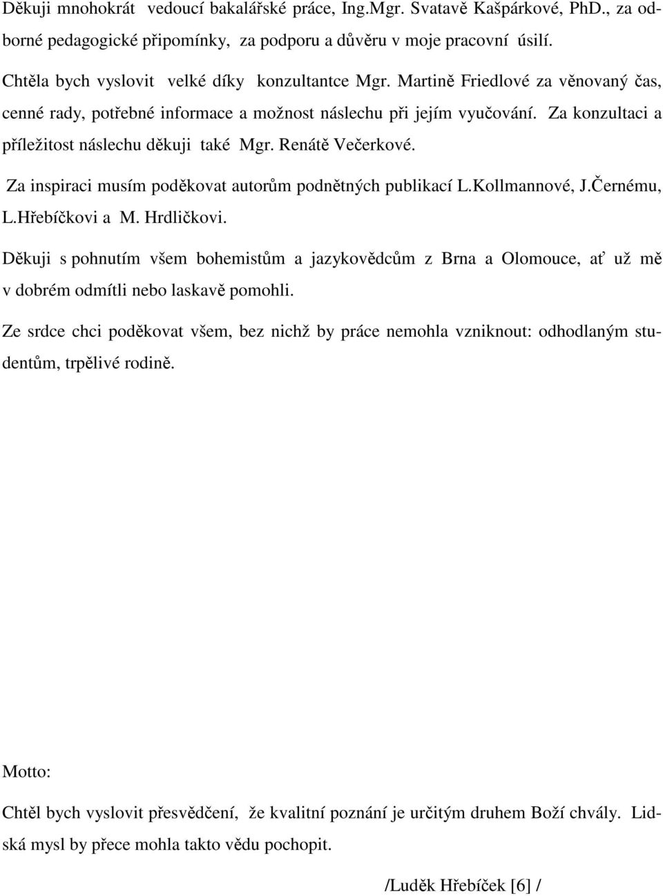 Za inspiraci musím podkovat autorm podntných publikací L.Kollmannové, J.ernému, L.Hebíkovi a M. Hrdlikovi.