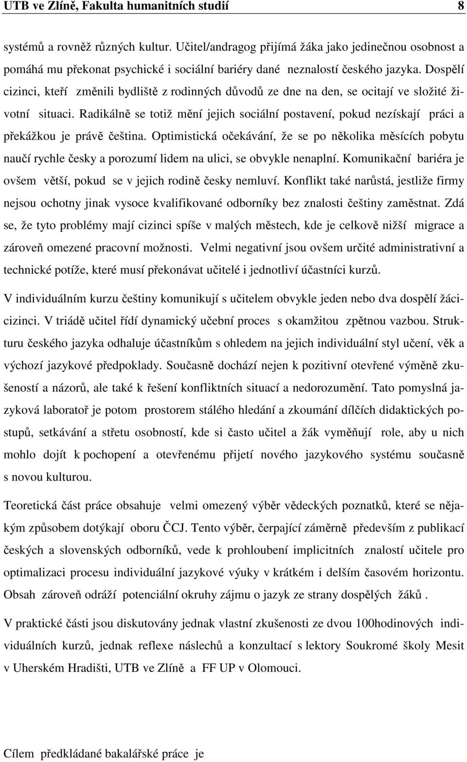 Dosplí cizinci, kteí zmnili bydlišt z rodinných dvod ze dne na den, se ocitají ve složité životní situaci.