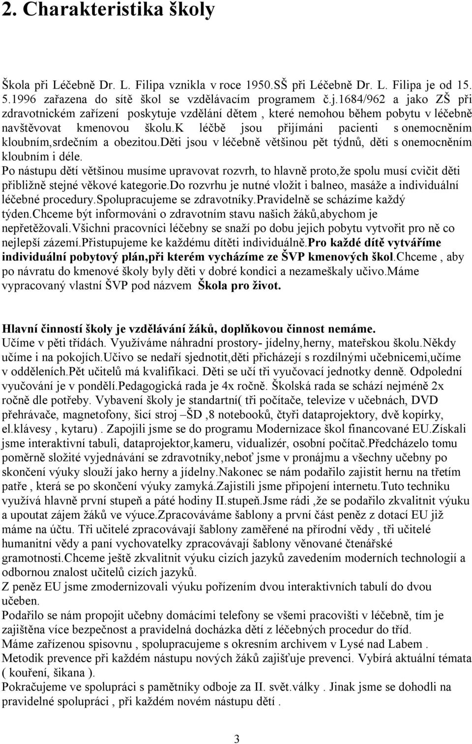 1684/962 a jako ZŠ při zdravotnickém zařízení poskytuje vzdělání dětem, které nemohou během pobytu v léčebně navštěvovat kmenovou školu.