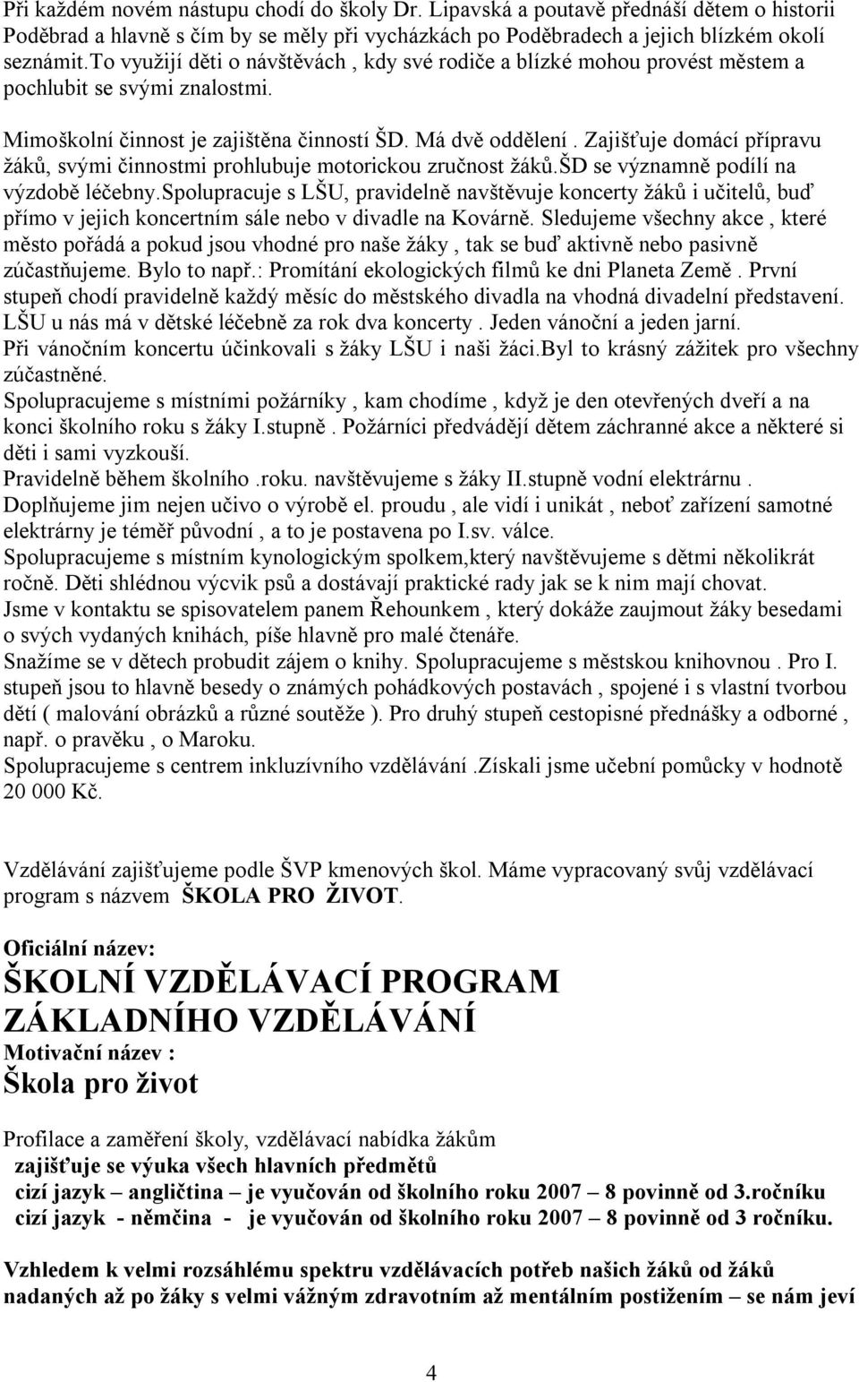 Zajišťuje domácí přípravu žáků, svými činnostmi prohlubuje motorickou zručnost žáků.šd se významně podílí na výzdobě léčebny.