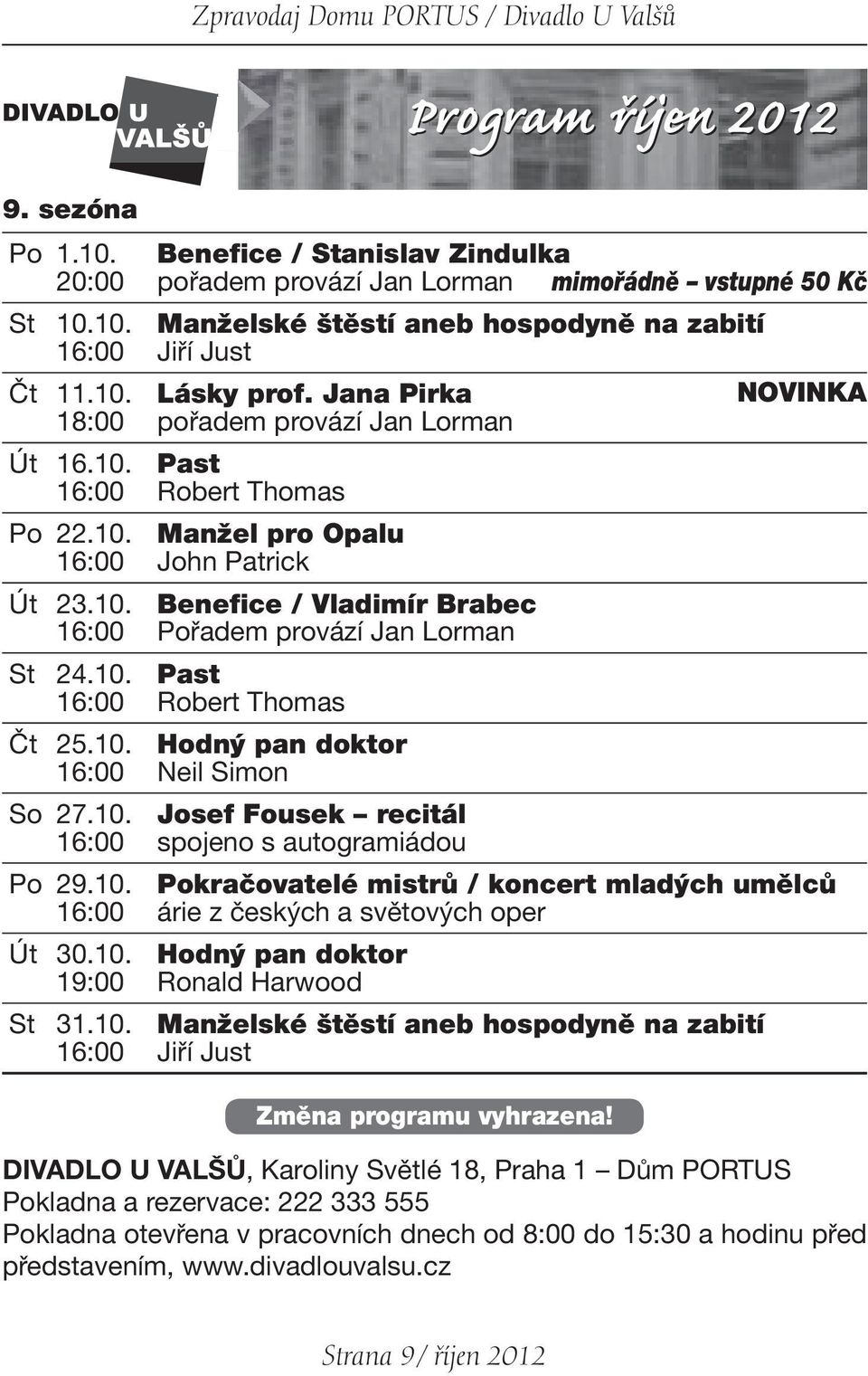 10. Past 16:00 Robert Thomas Čt 25.10. Hodný pan doktor 16:00 Neil Simon So 27.10. Josef Fousek recitál 16:00 spojeno s autogramiádou Po 29.10. Pokračovatelé mistrů / koncert mladých umělců 16:00 árie z českých a světových oper Út 30.