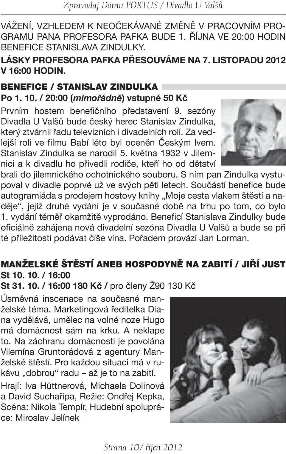 sezóny Divadla U Valšů bude český herec Stanislav Zindulka, který ztvárnil řadu televizních i divadelních rolí. Za vedlejší roli ve filmu Babí léto byl oceněn Českým lvem.