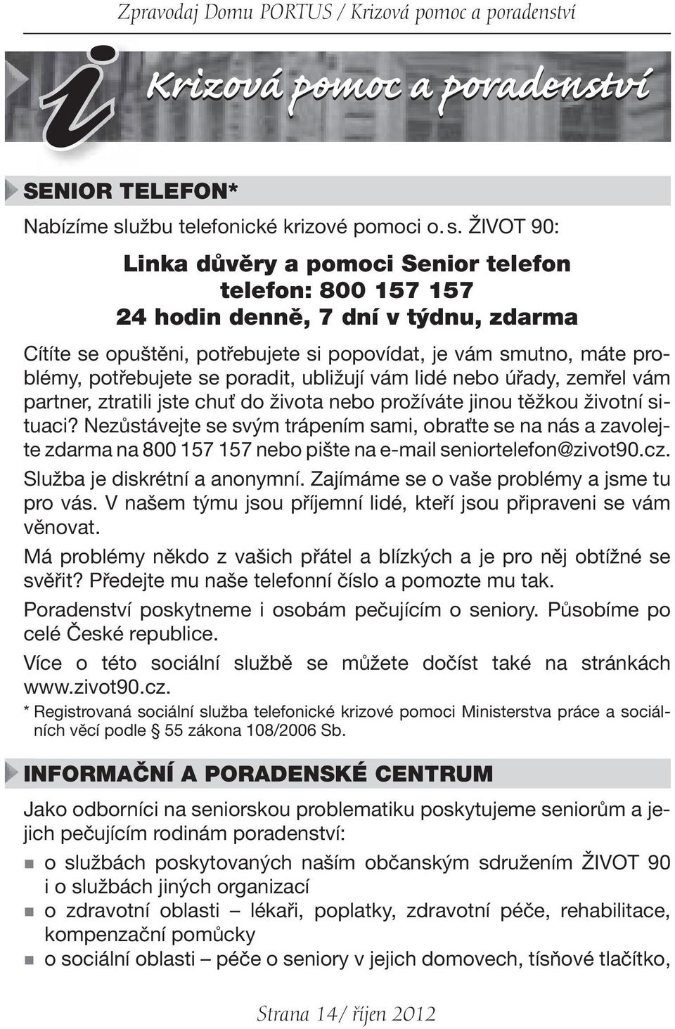 ŽIVOT 90: Linka důvěry a pomoci Senior telefon telefon: 800 157 157 24 hodin denně, 7 dní v týdnu, zdarma Cítíte se opuštěni, potřebujete si popovídat, je vám smutno, máte problémy, potřebujete se