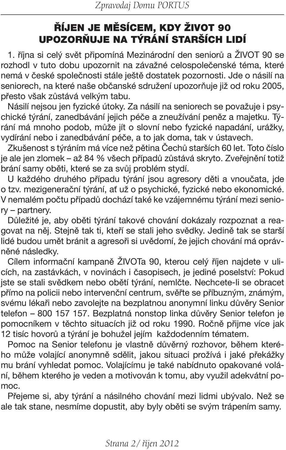 Jde o násilí na seniorech, na které naše občanské sdružení upozorňuje již od roku 2005, přesto však zůstává velkým tabu. Násilí nejsou jen fyzické útoky.