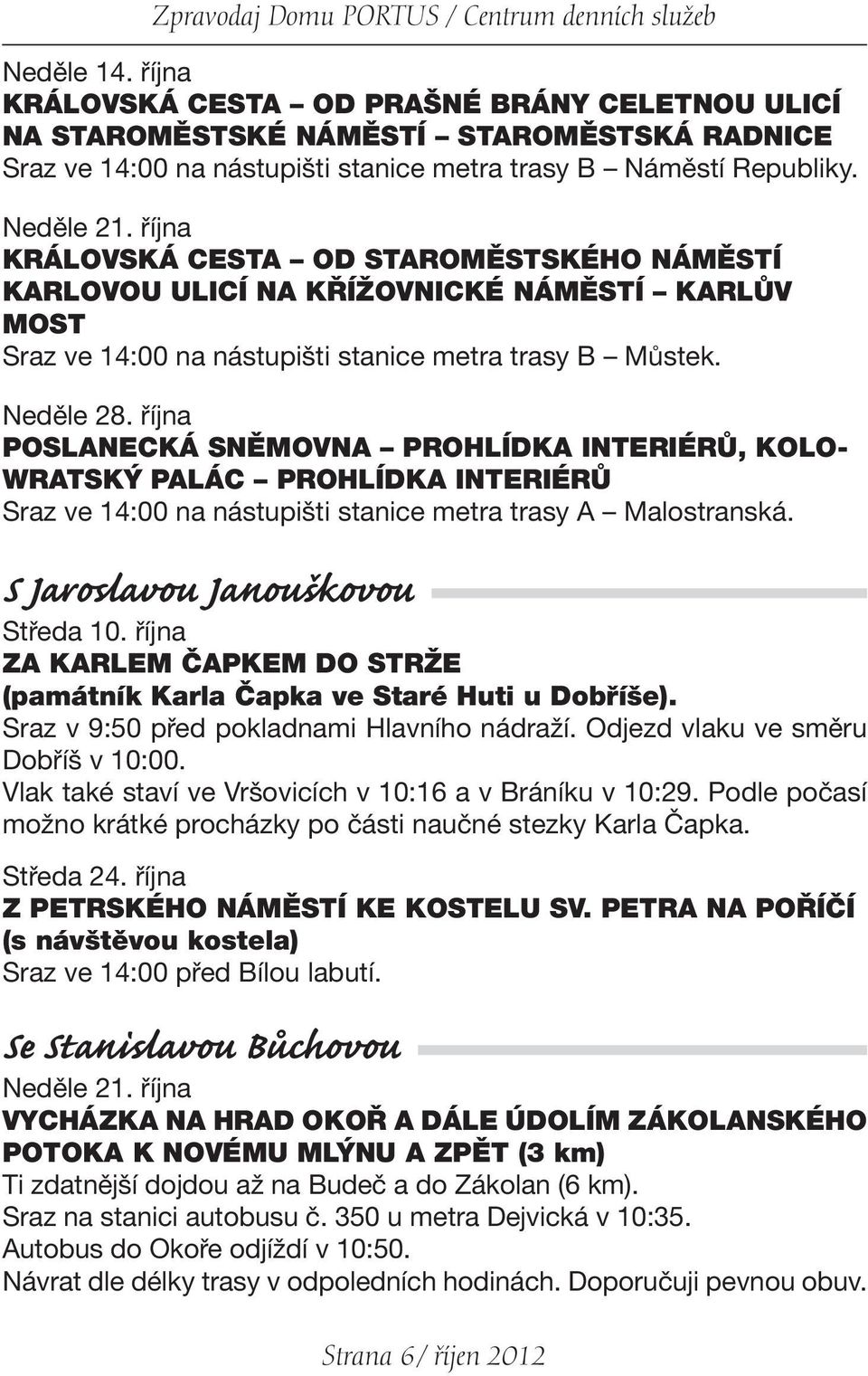 října KRÁLOVSKÁ CESTA OD STAROMĚSTSKÉHO NÁMĚSTÍ KARLOVOU ULICÍ NA KŘÍŽOVNICKÉ NÁMĚSTÍ KARLŮV MOST Sraz ve 14:00 na nástupišti stanice metra trasy B Můstek. Neděle 28.