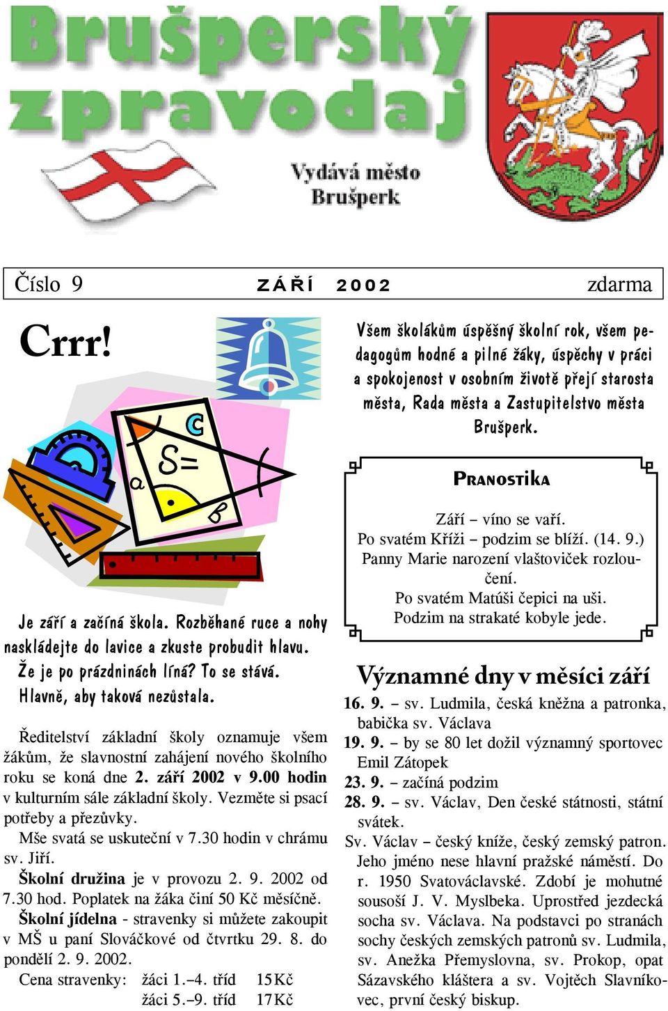 Pranostika Je září a začíná škola. Rozběhané ruce a nohy naskládejte do lavice a zkuste probudit hlavu. Že je po prázdninách líná? To se stává. Hlavně, aby taková nezůstala.