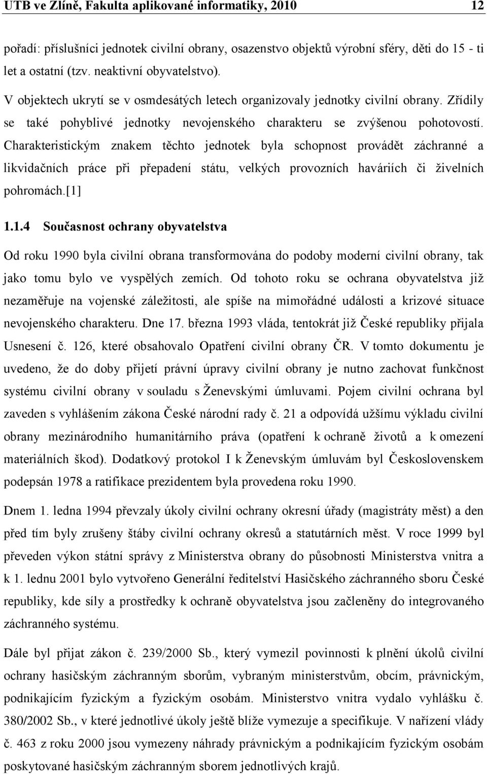 Charakteristickým znakem těchto jednotek byla schopnost provádět záchranné a likvidačních práce při přepadení státu, velkých provozních haváriích či ţivelních pohromách.[1]