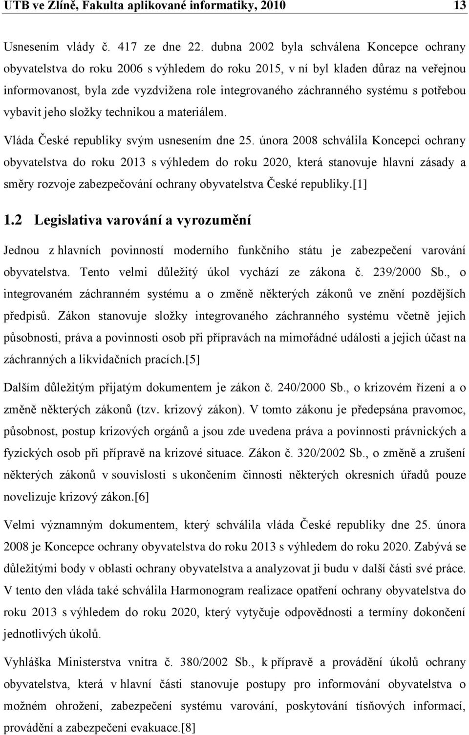 systému s potřebou vybavit jeho sloţky technikou a materiálem. Vláda České republiky svým usnesením dne 25.