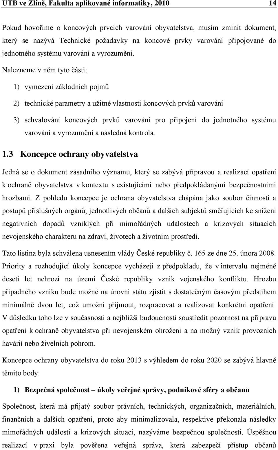 Nalezneme v něm tyto části: 1) vymezení základních pojmů 2) technické parametry a uţitné vlastnosti koncových prvků varování 3) schvalování koncových prvků varování pro připojení do jednotného