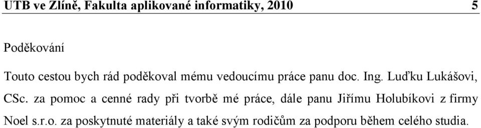 za pomoc a cenné rady při tvorbě mé práce, dále panu Jiřímu Holubíkovi z firmy