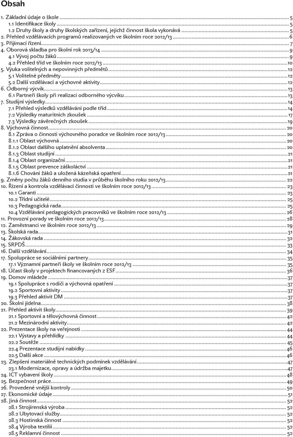 ..10 5. Výuka volitelných a nepovinných předmětů...12 5.1 Volitelné předměty...12 5.2 Další vzdělávací a výchovné aktivity...12 6. Odborný výcvik...13 6.