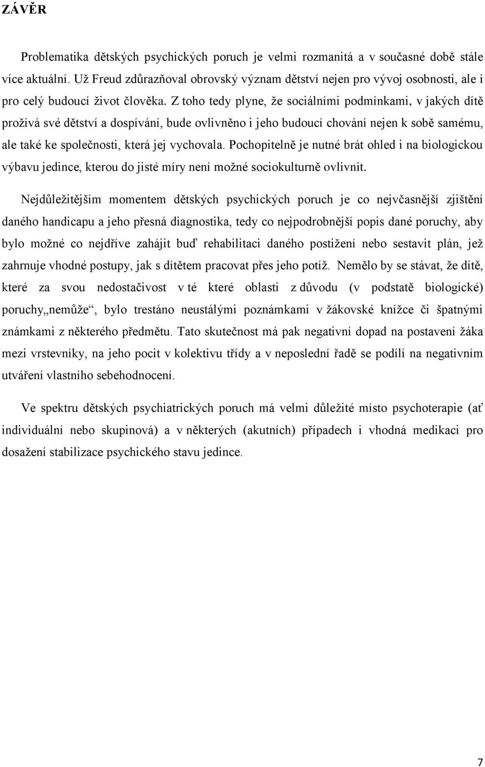 Z toho tedy plyne, že sociálními podmínkami, v jakých dítě prožívá své dětství a dospívání, bude ovlivněno i jeho budoucí chování nejen k sobě samému, ale také ke společnosti, která jej vychovala.