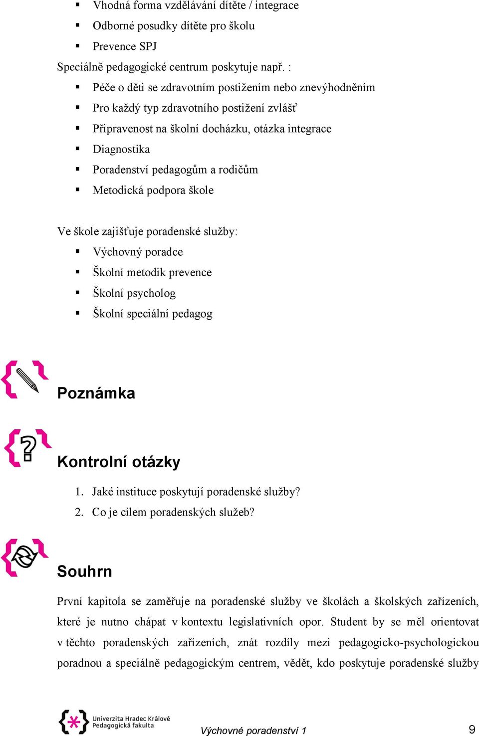 Metodická podpora škole Ve škole zajišťuje poradenské služby: Výchovný poradce Školní metodik prevence Školní psycholog Školní speciální pedagog Poznámka Kontrolní otázky 1.