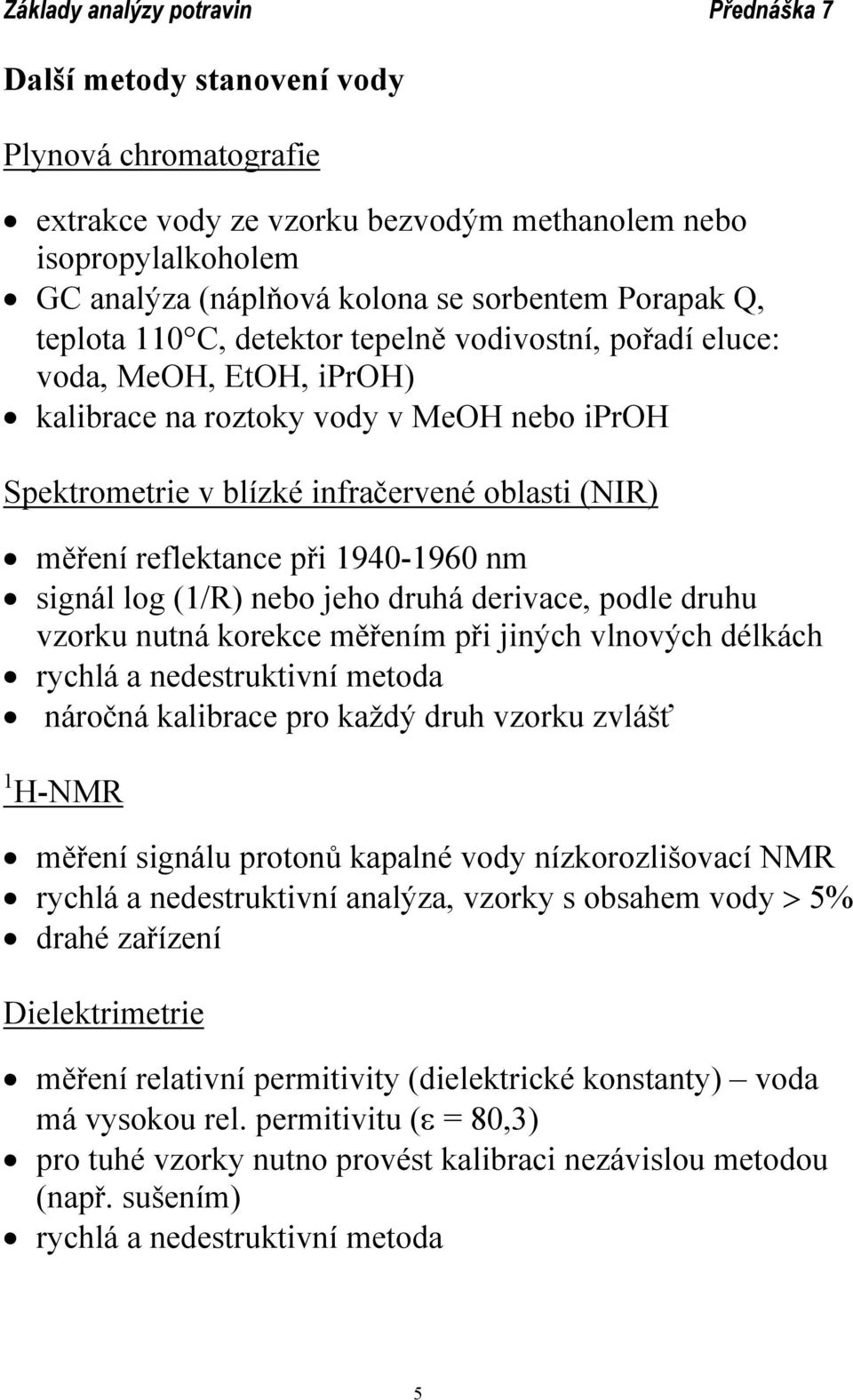 (1/R) nebo jeho druhá derivace, podle druhu vzorku nutná korekce měřením při jiných vlnových délkách rychlá a nedestruktivní metoda náročná kalibrace pro každý druh vzorku zvlášť 1 H-NMR měření