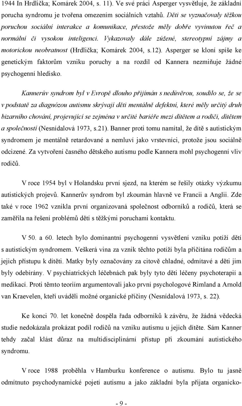 Vykazovaly dále zúžené, stereotypní zájmy a motorickou neobratnost (Hrdlička; Komárek 2004, s.12).