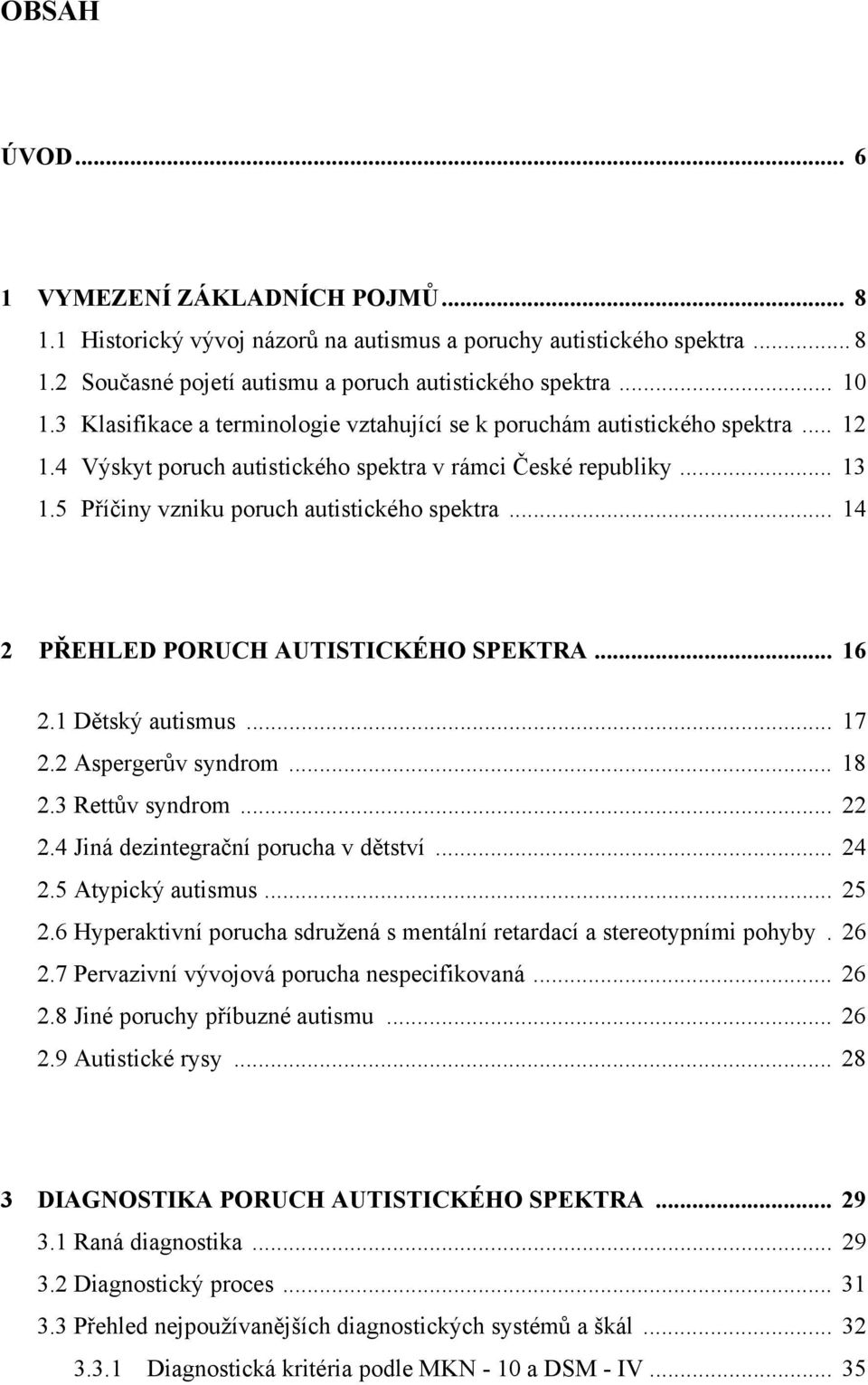 .. 14 2 PŘEHLED PORUCH AUTISTICKÉHO SPEKTRA... 16 2.1 Dětský autismus... 17 2.2 Aspergerův syndrom... 18 2.3 Rettův syndrom... 22 2.4 Jiná dezintegrační porucha v dětství... 24 2.5 Atypický autismus.