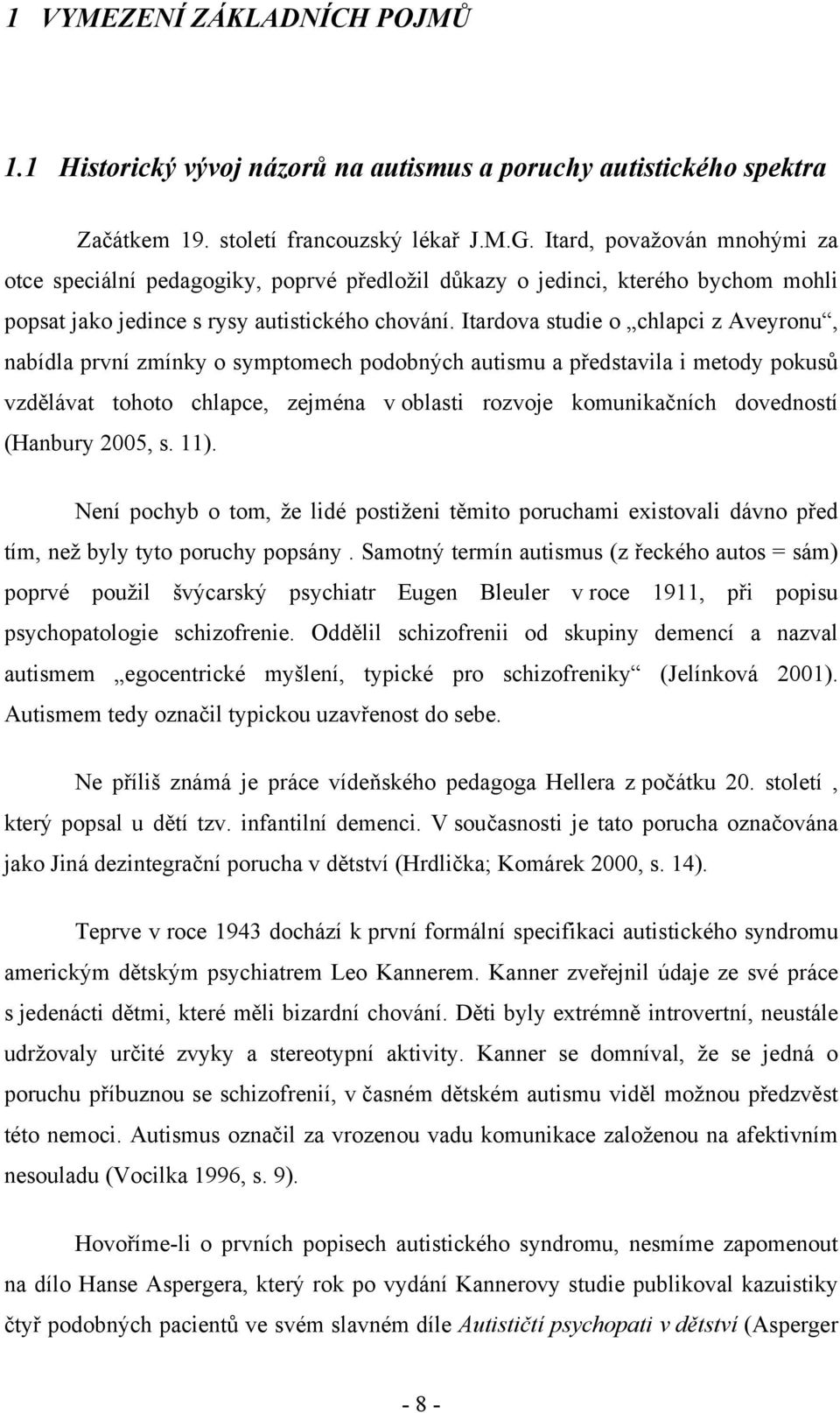 Itardova studie o chlapci z Aveyronu, nabídla první zmínky o symptomech podobných autismu a představila i metody pokusů vzdělávat tohoto chlapce, zejména v oblasti rozvoje komunikačních dovedností