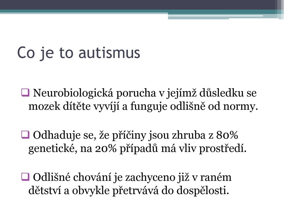 Odhaduje se, že příčiny jsou zhruba z 80% genetické, na 20% případů má