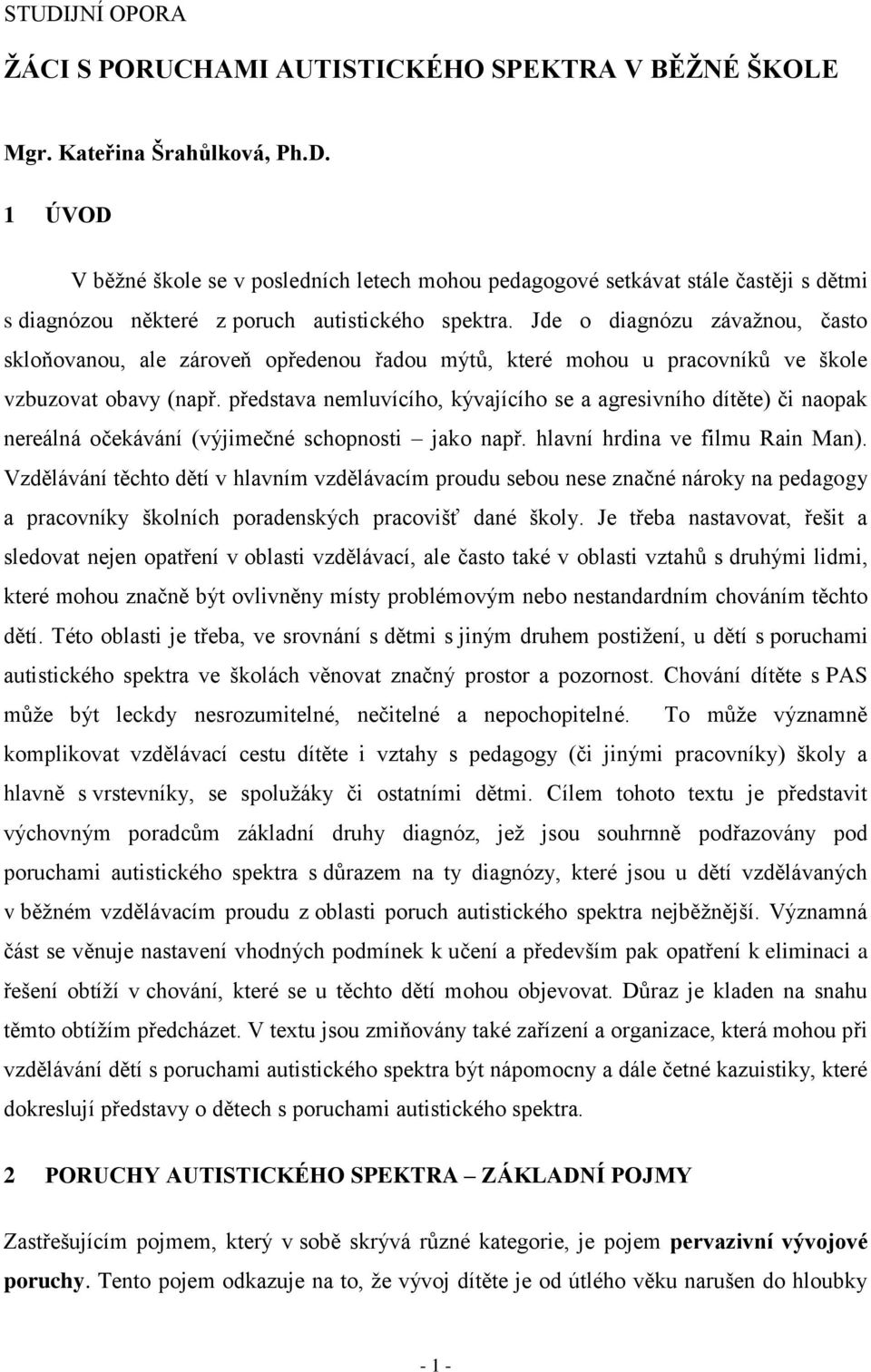 představa nemluvícího, kývajícího se a agresivního dítěte) či naopak nereálná očekávání (výjimečné schopnosti jako např. hlavní hrdina ve filmu Rain Man).