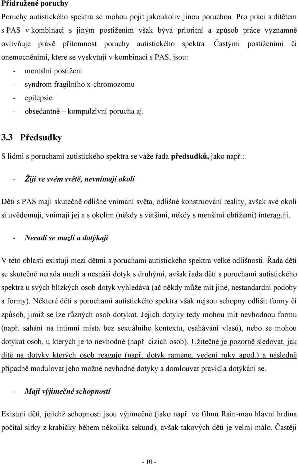 Častými postiženími či onemocněními, které se vyskytují v kombinaci s PAS, jsou: - mentální postižení - syndrom fragilního x-chromozomu - epilepsie - obsedantně kompulzivní porucha aj. 3.