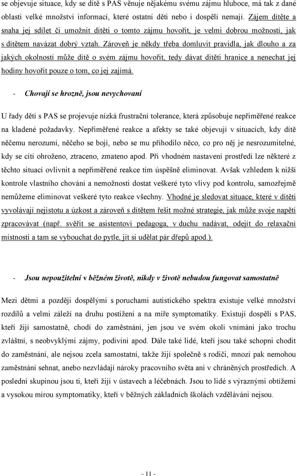 Zároveň je někdy třeba domluvit pravidla, jak dlouho a za jakých okolností může dítě o svém zájmu hovořit, tedy dávat dítěti hranice a nenechat jej hodiny hovořit pouze o tom, co jej zajímá.