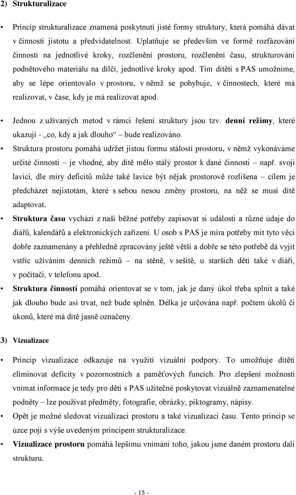 Tím dítěti s PAS umožníme, aby se lépe orientovalo v prostoru, v němž se pohybuje, v činnostech, které má realizovat, v čase, kdy je má realizovat apod.