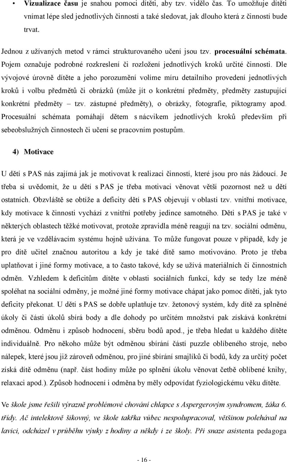 Dle vývojové úrovně dítěte a jeho porozumění volíme míru detailního provedení jednotlivých kroků i volbu předmětů či obrázků (může jít o konkrétní předměty, předměty zastupující konkrétní předměty