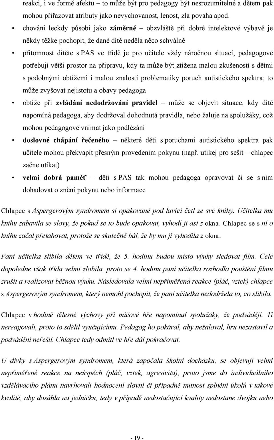 situací, pedagogové potřebují větší prostor na přípravu, kdy ta může být ztížena malou zkušeností s dětmi s podobnými obtížemi i malou znalostí problematiky poruch autistického spektra; to může