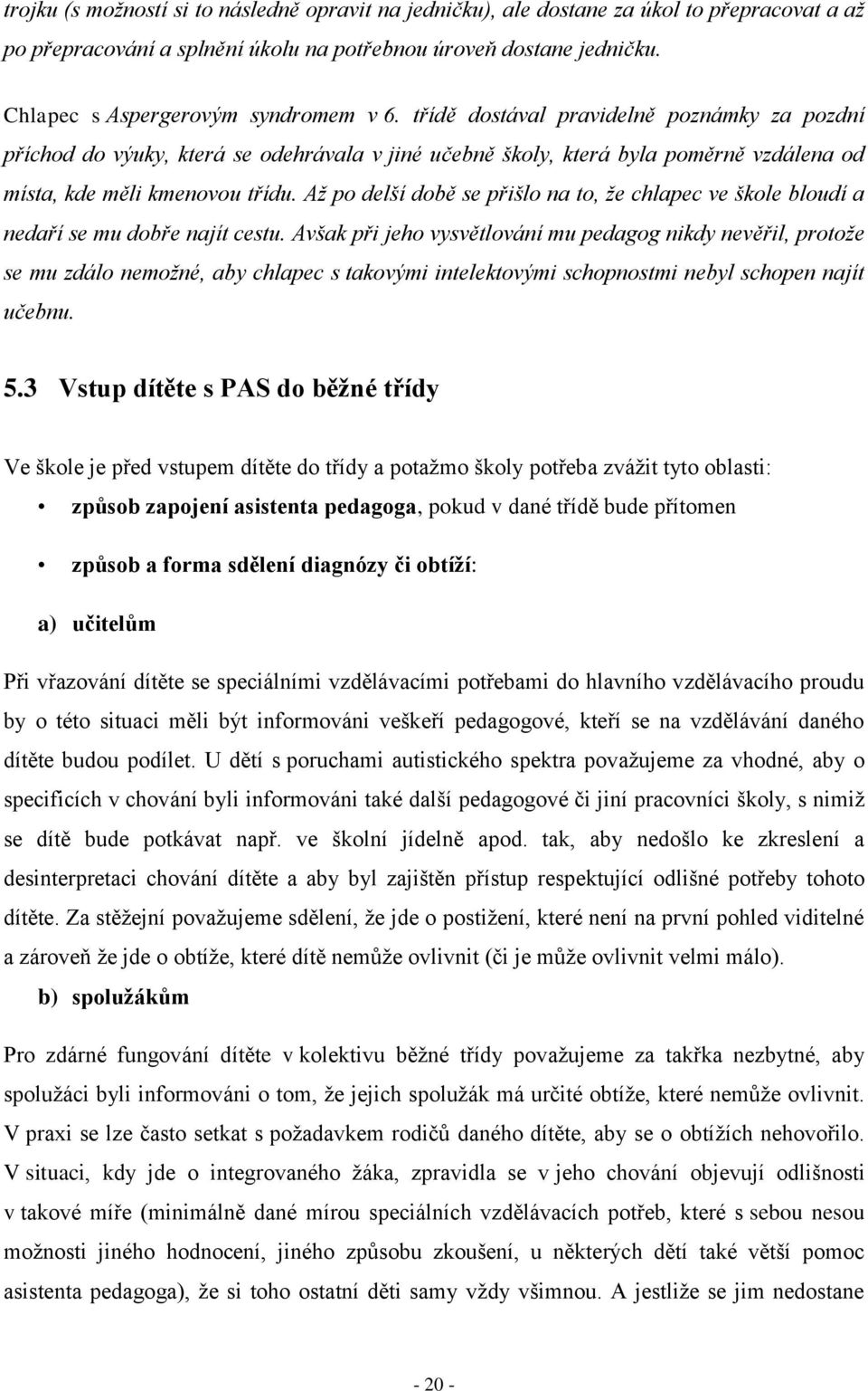 třídě dostával pravidelně poznámky za pozdní příchod do výuky, která se odehrávala v jiné učebně školy, která byla poměrně vzdálena od místa, kde měli kmenovou třídu.