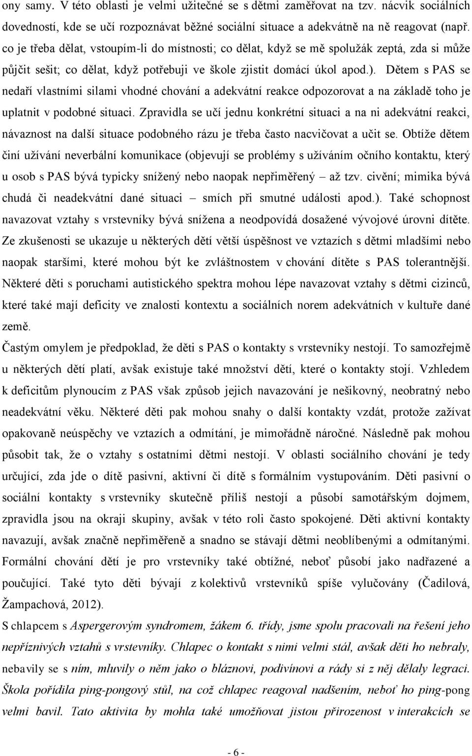 Dětem s PAS se nedaří vlastními silami vhodné chování a adekvátní reakce odpozorovat a na základě toho je uplatnit v podobné situaci.