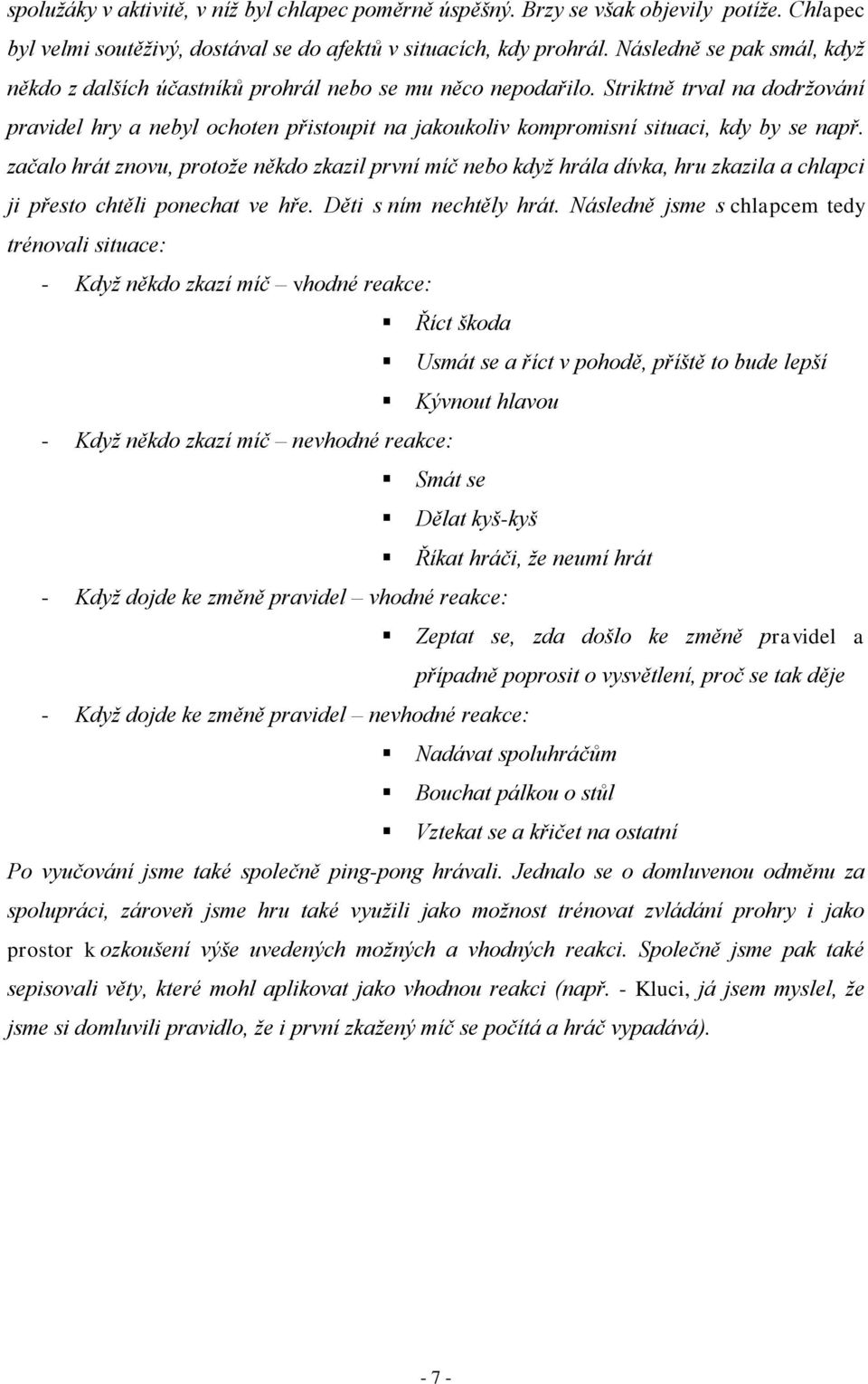 Striktně trval na dodržování pravidel hry a nebyl ochoten přistoupit na jakoukoliv kompromisní situaci, kdy by se např.