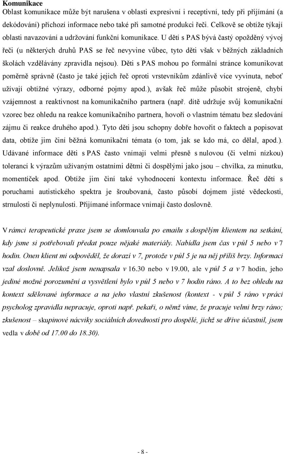 U dětí s PAS bývá častý opožděný vývoj řeči (u některých druhů PAS se řeč nevyvine vůbec, tyto děti však v běžných základních školách vzdělávány zpravidla nejsou).