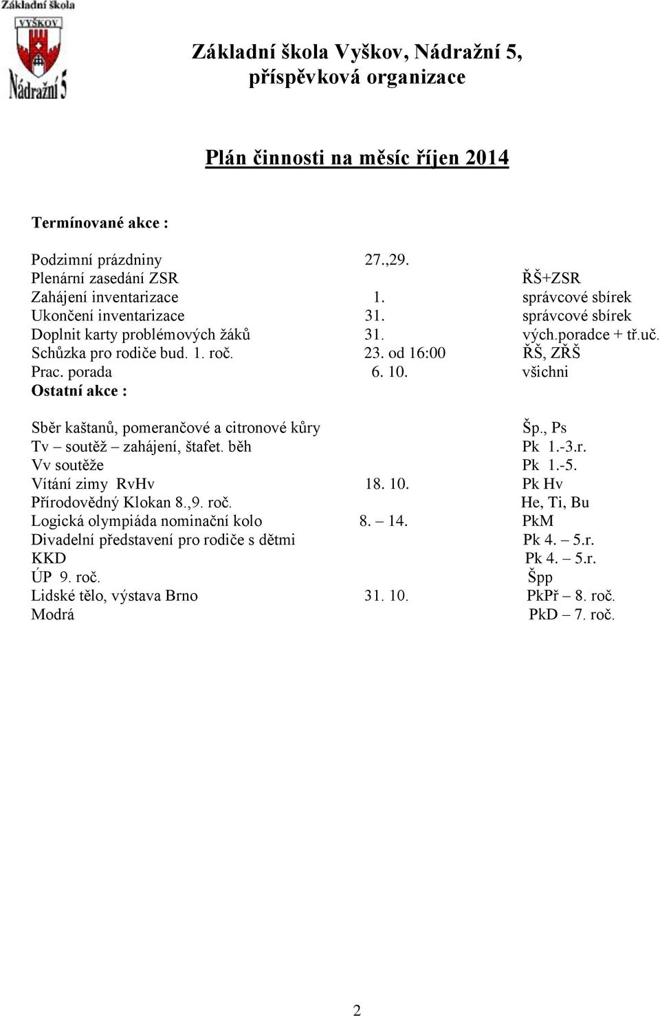 všichni Sběr kaštanů, pomerančové a citronové kůry Šp., Ps Tv soutěž zahájení, štafet. běh Pk 1.-3.r. Vv soutěže Pk 1.-5. Vítání zimy RvHv 18. 10.