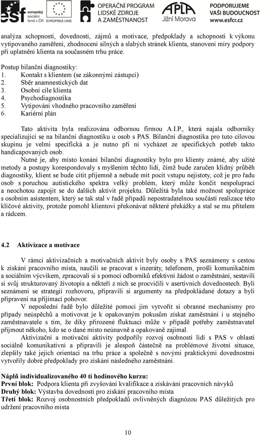 Vytipování vhodného pracovního zaměření 6. Kariérní plán Tato aktivita byla realizována odbornou firmou A.I.P., která najala odborníky specializující se na bilanční diagnostiku u osob s PAS.