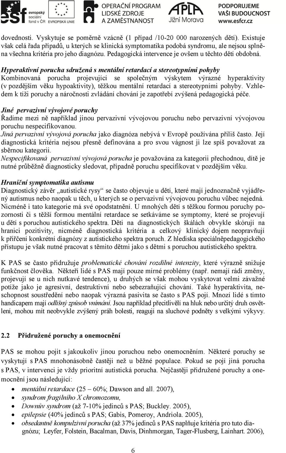 Hyperaktivní porucha sdružená s mentální retardací a stereotypními pohyby Kombinovaná porucha projevující se společným výskytem výrazné hyperaktivity (v pozdějším věku hypoaktivity), těžkou mentální