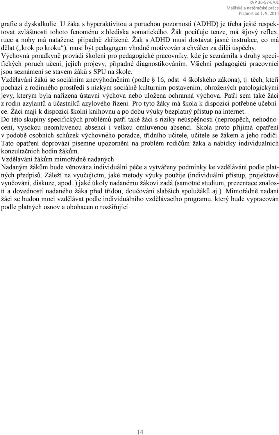 Žák s ADHD musí dostávat jasné instrukce, co má dělat ( krok po kroku ), musí být pedagogem vhodně motivován a chválen za dílčí úspěchy.